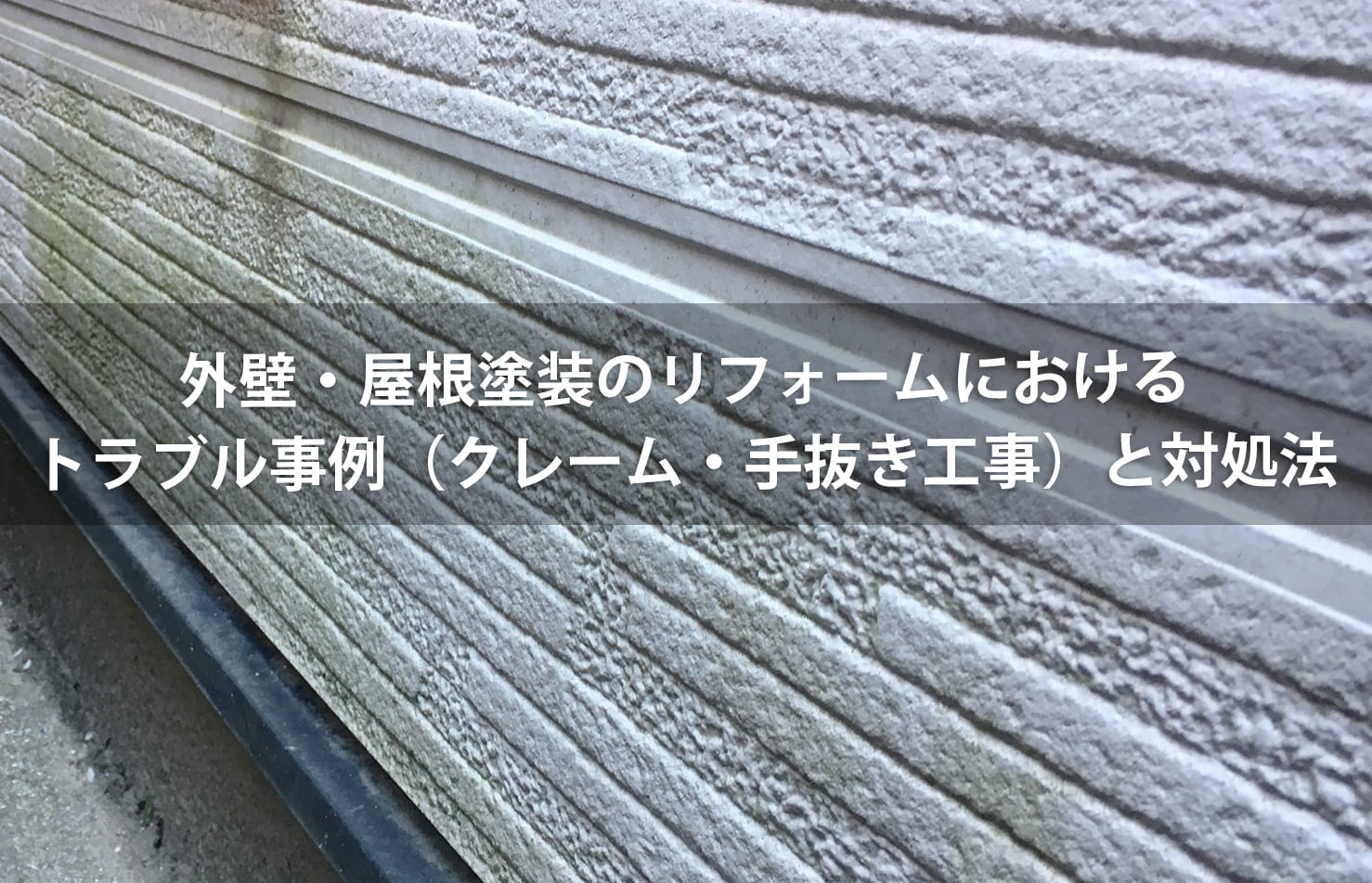 外壁・屋根塗装のリフォームにおけるトラブル事例（クレーム・手抜き工事）と対処法